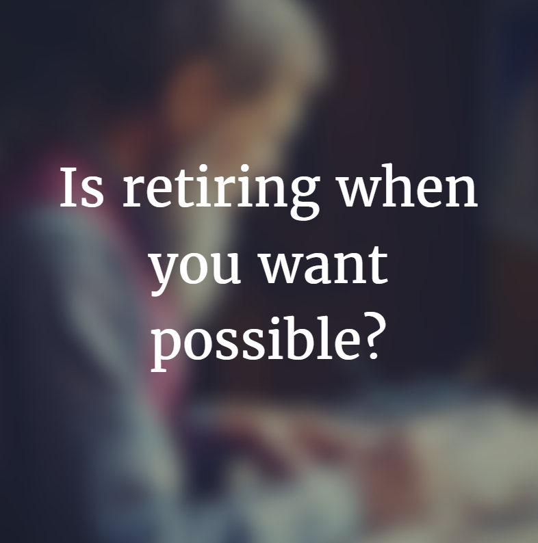 Is Retiring When You Want Possible?